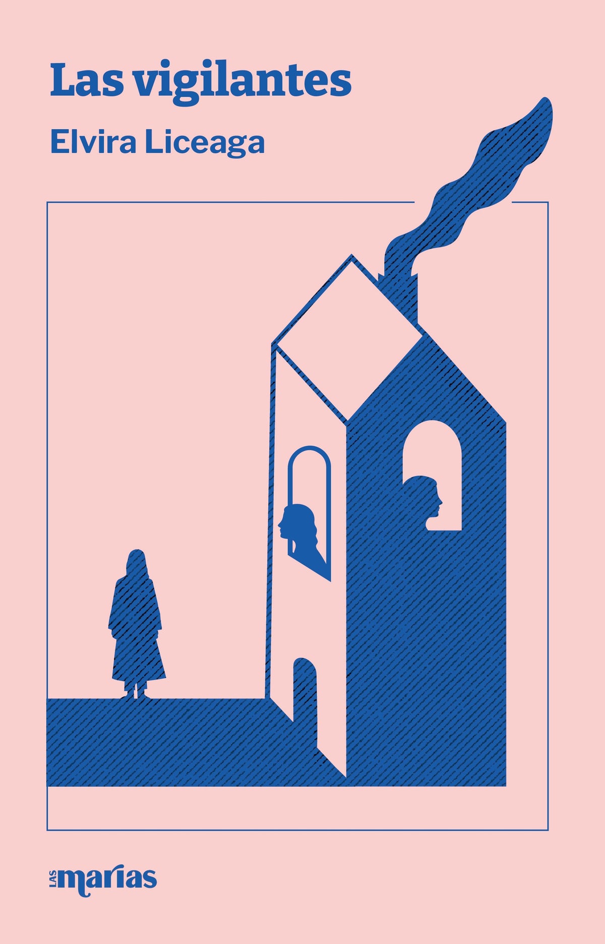 Book cover for 'Las vigilantes' by Elvira Liceaga, featuring a minimalist blue graphic illustration of a house and a standing figure on a pale pink background, with the publisher mark Las Marías at the bottom.
